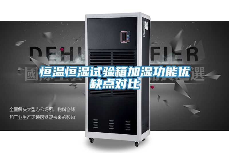 恒溫恒濕試驗箱加濕功能優(yōu)缺點(diǎn)對比