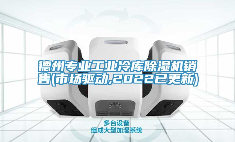 德州專(zhuān)業(yè)工業(yè)冷庫除濕機銷(xiāo)售(市場(chǎng)驅動(dòng),2022已更新)