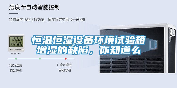 恒溫恒濕設備環(huán)境試驗箱增濕的缺陷，你知道么