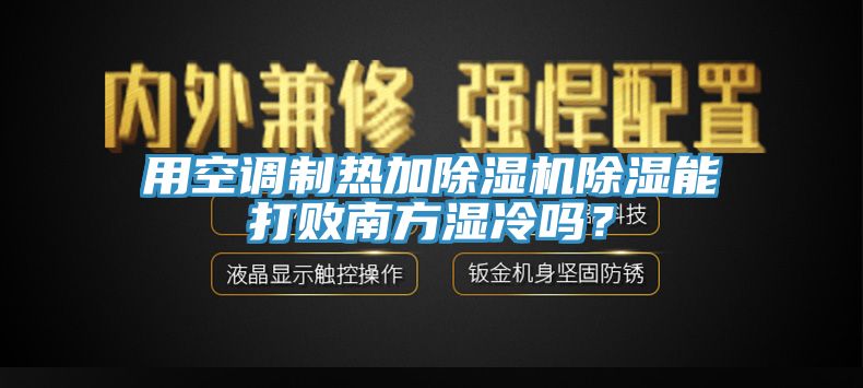 用空調制熱加除濕機除濕能打敗南方濕冷嗎？
