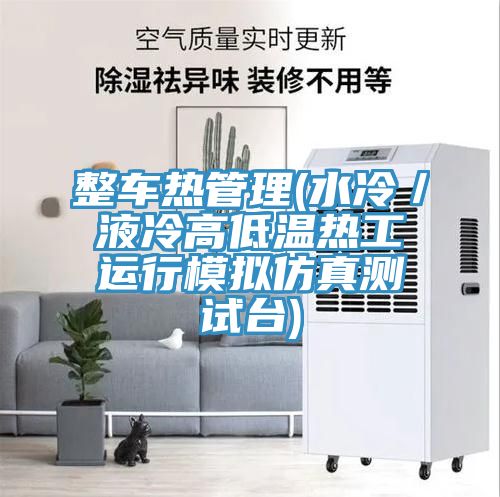 整車(chē)熱管理(水冷／液冷高低溫熱工運行模擬仿真測試臺)