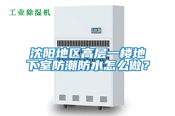 沈陽(yáng)地區高層一樓地下室防潮防水怎么做？