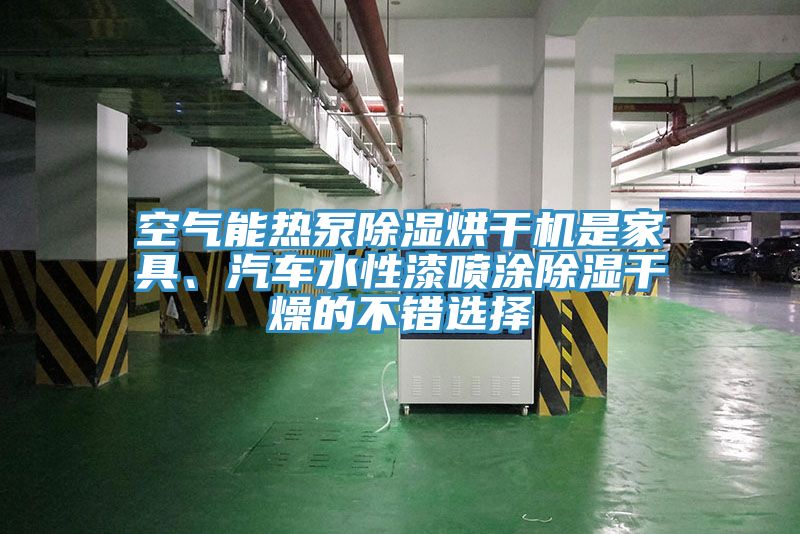 空氣能熱泵除濕烘干機是家具、汽車(chē)水性漆噴涂除濕干燥的不錯選擇