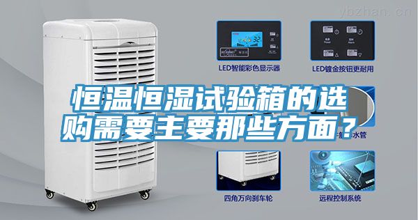恒溫恒濕試驗箱的選購需要主要那些方面？