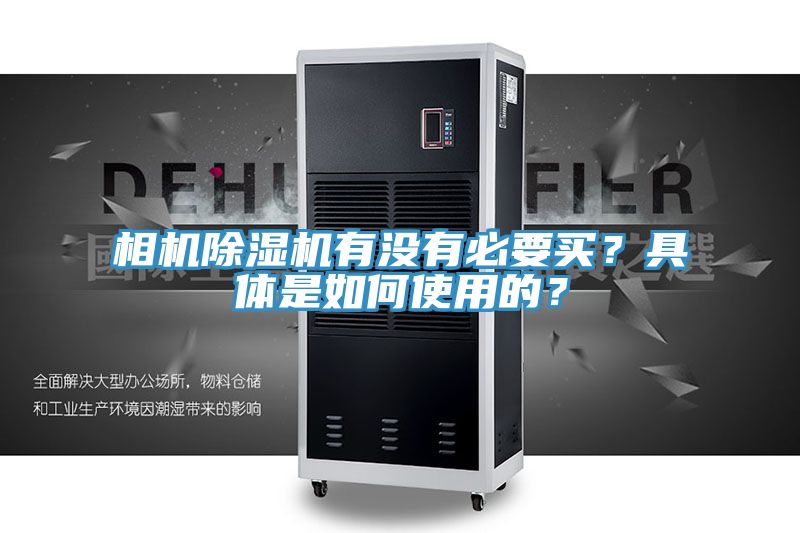 相機除濕機有沒(méi)有必要買(mǎi)？具體是如何使用的？