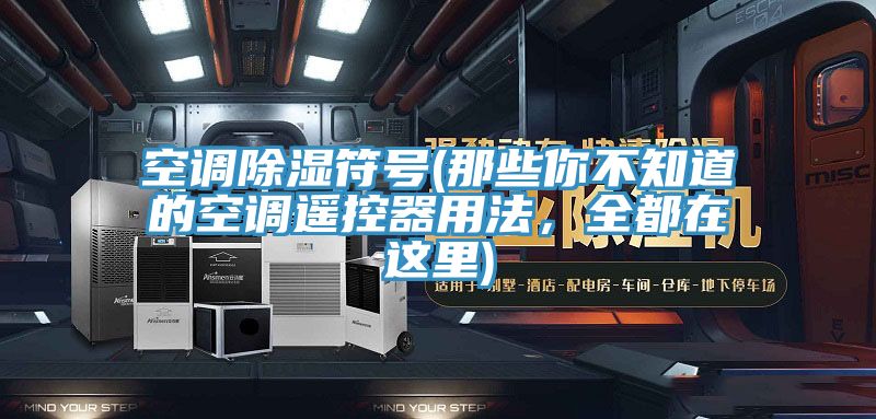 空調除濕符號(那些你不知道的空調遙控器用法，全都在這里)