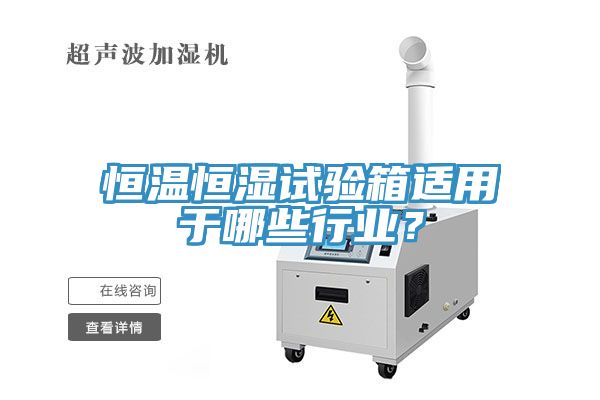 恒溫恒濕試驗箱適用于哪些行業(yè)？