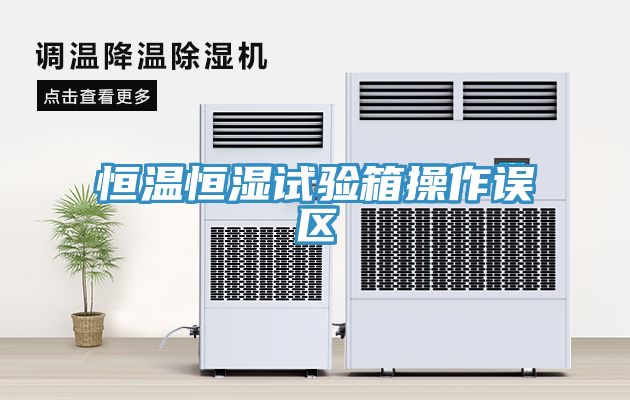 恒溫恒濕試驗箱操作誤區
