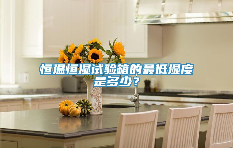 恒溫恒濕試驗箱的最低濕度是多少？