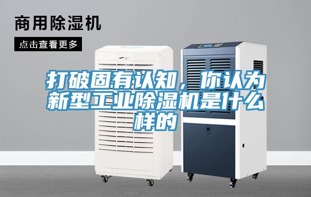 打破固有認知，你認為新型工業(yè)除濕機是什么樣的