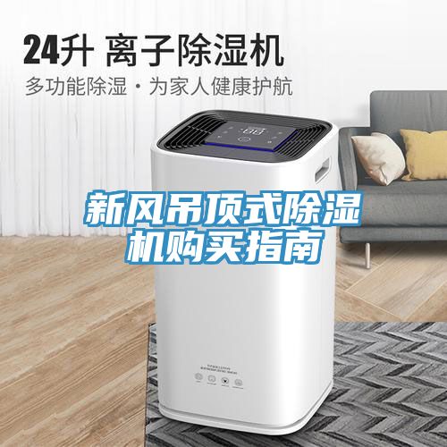 新風(fēng)吊頂式除濕機購買(mǎi)指南
