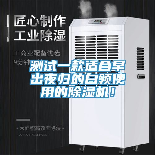 測試一款適合早出夜歸的白領(lǐng)使用的除濕機！