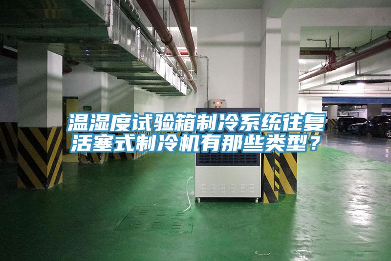 溫濕度試驗箱制冷系統往復活塞式制冷機有那些類(lèi)型？