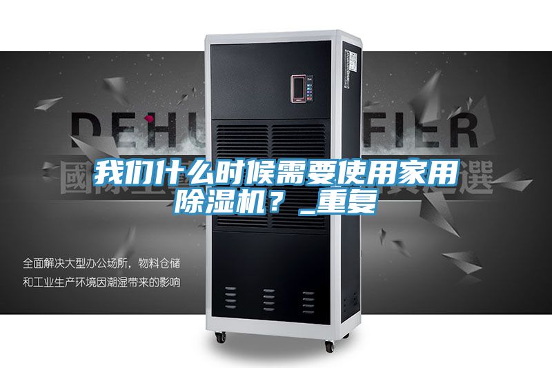我們什么時(shí)候需要使用家用除濕機？_重復