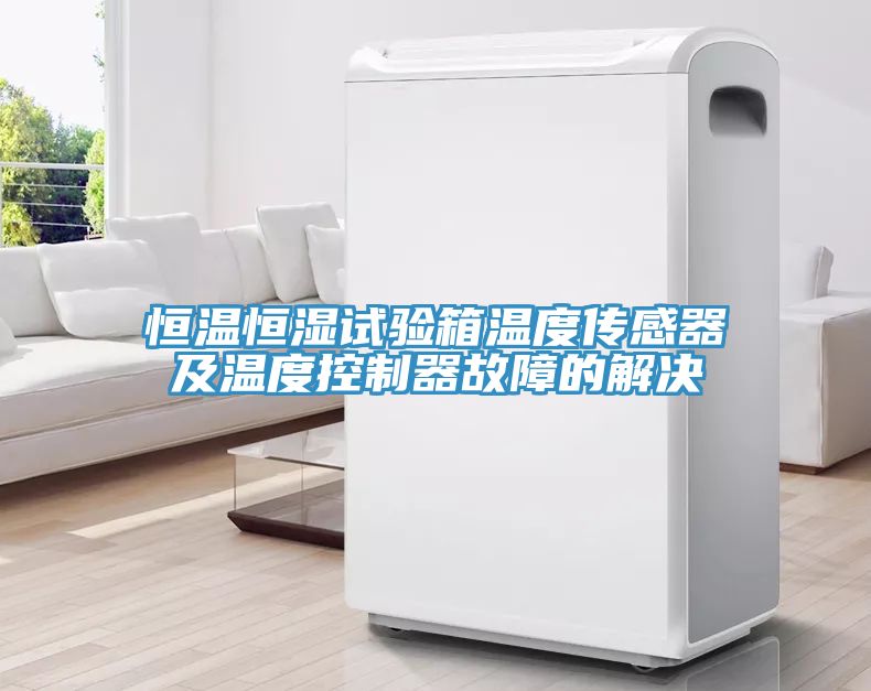 恒溫恒濕試驗箱溫度傳感器及溫度控制器故障的解決