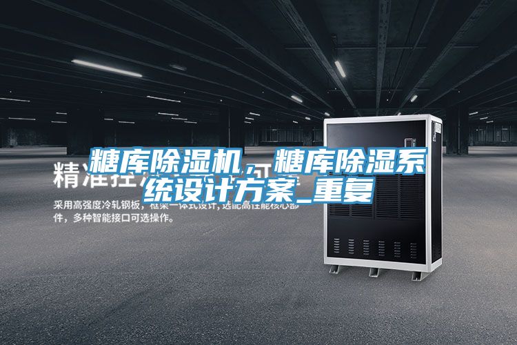 糖庫除濕機，糖庫除濕系統設計方案_重復