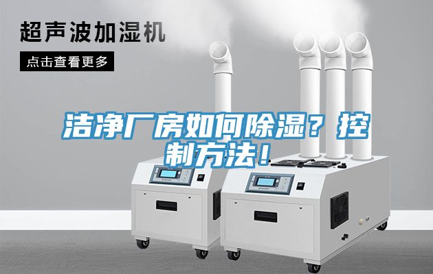 潔凈廠(chǎng)房如何除濕？控制方法！