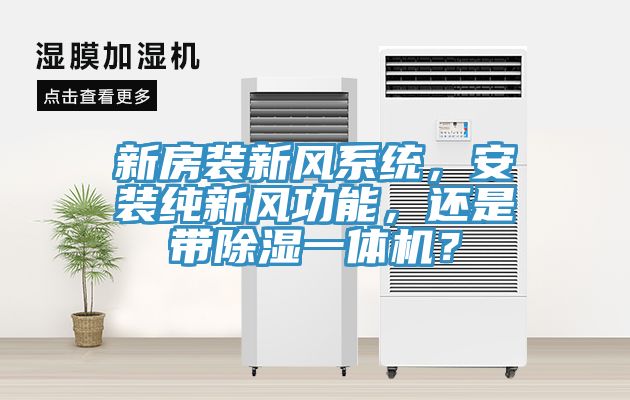 新房裝新風(fēng)系統，安裝純新風(fēng)功能，還是帶除濕一體機？