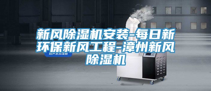 新風(fēng)除濕機安裝-每日新環(huán)保新風(fēng)工程-漳州新風(fēng)除濕機