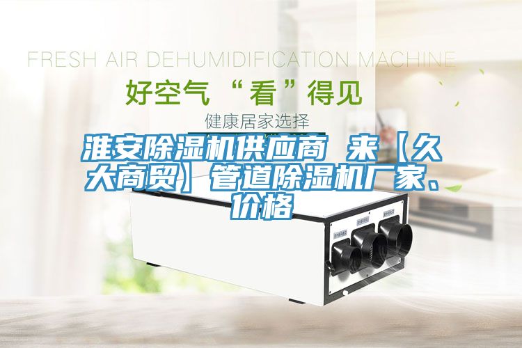 淮安除濕機供應商 來(lái)【久大商貿】管道除濕機廠(chǎng)家、價(jià)格