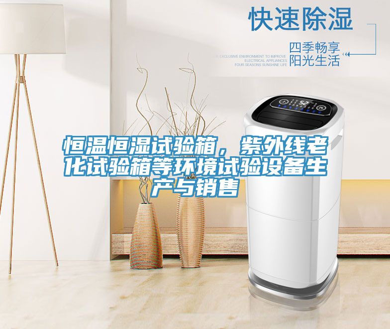 恒溫恒濕試驗箱，紫外線(xiàn)老化試驗箱等環(huán)境試驗設備生產(chǎn)與銷(xiāo)售