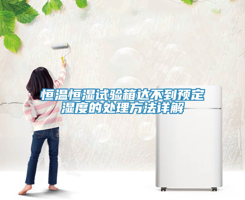 恒溫恒濕試驗箱達不到預定濕度的處理方法詳解