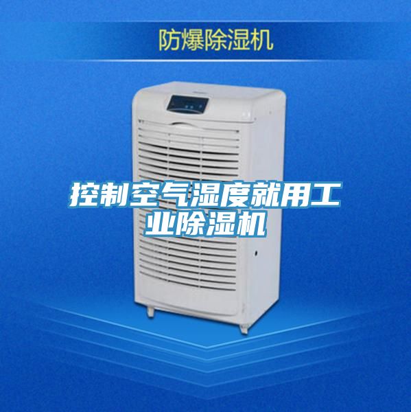 控制空氣濕度就用工業(yè)除濕機