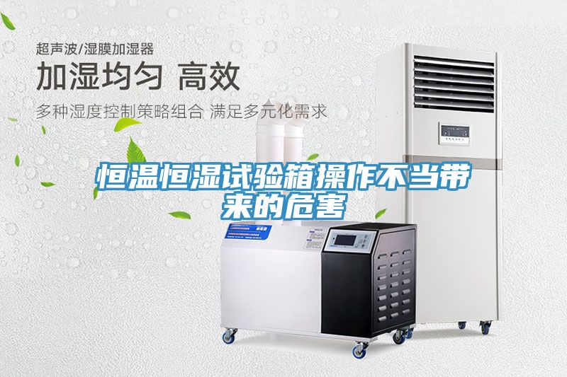 恒溫恒濕試驗箱操作不當帶來(lái)的危害