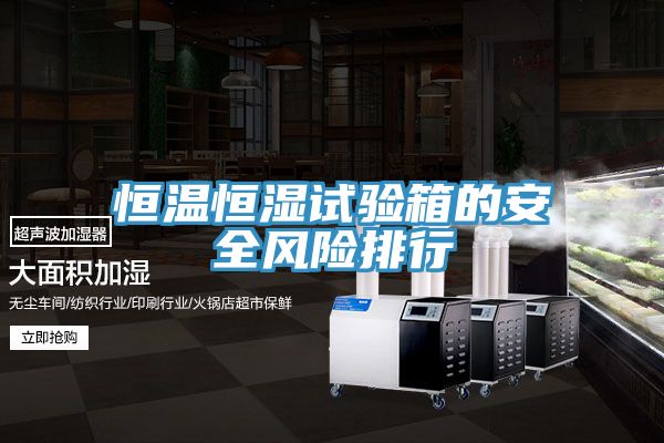 恒溫恒濕試驗箱的安全風(fēng)險排行