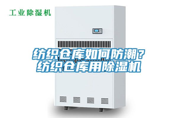 紡織倉庫如何防潮？紡織倉庫用除濕機