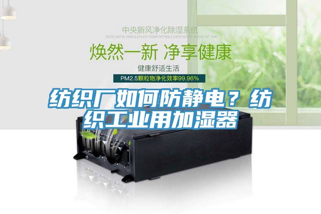 紡織廠(chǎng)如何防靜電？紡織工業(yè)用加濕器