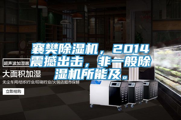 襄樊除濕機，2014震撼出擊，非一般除濕機所能及。
