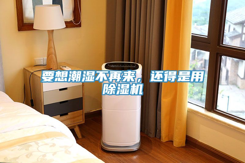 要想潮濕不再來(lái)，還得是用除濕機