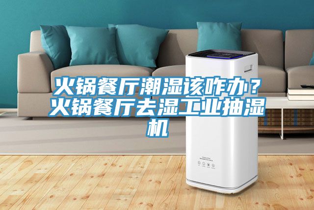 火鍋餐廳潮濕該咋辦？火鍋餐廳去濕工業(yè)抽濕機
