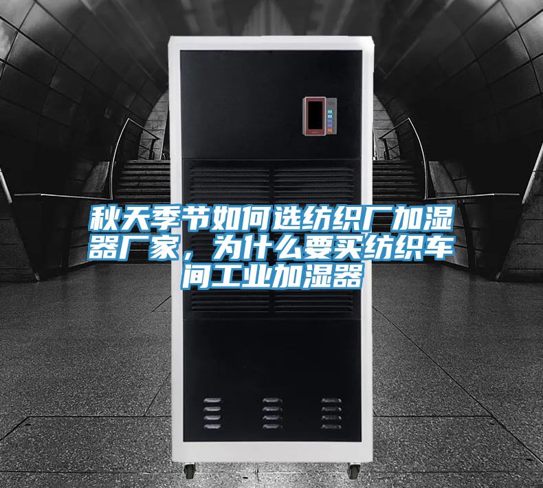 秋天季節如何選紡織廠(chǎng)加濕器廠(chǎng)家，為什么要買(mǎi)紡織車(chē)間工業(yè)加濕器