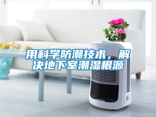 用科學(xué)防潮技術(shù)，解決地下室潮濕根源