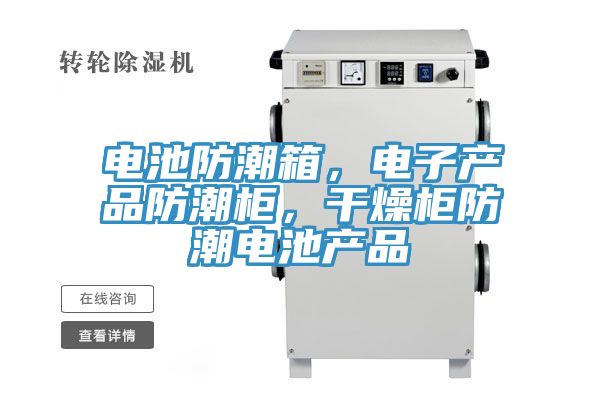 電池防潮箱，電子產(chǎn)品防潮柜，干燥柜防潮電池產(chǎn)品