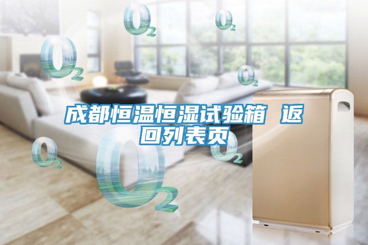 成都恒溫恒濕試驗箱 返回列表頁(yè)