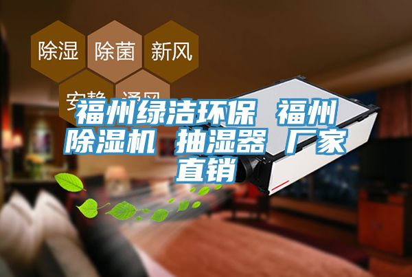 福州綠潔環(huán)保 福州除濕機 抽濕器 廠(chǎng)家直銷(xiāo)