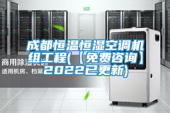 成都恒溫恒濕空調機組工程(【免費咨詢(xún)】2022已更新)