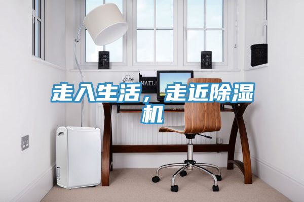 走入生活，走近除濕機