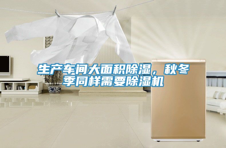 生產(chǎn)車(chē)間大面積除濕，秋冬季同樣需要除濕機
