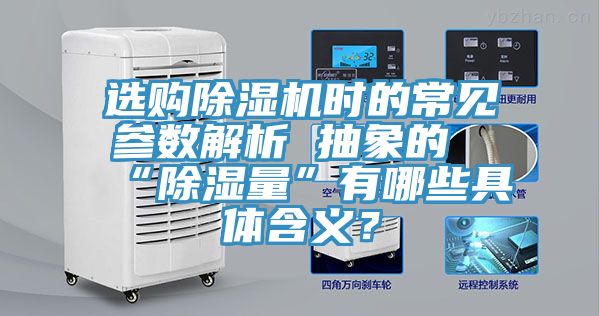 選購除濕機時(shí)的常見(jiàn)參數解析 抽象的“除濕量”有哪些具體含義？