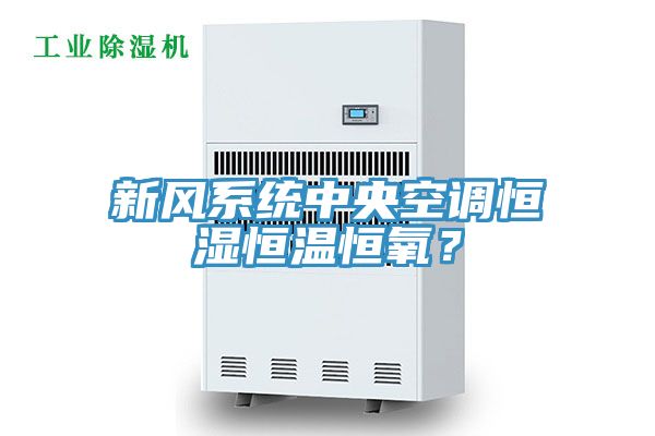 新風(fēng)系統中央空調恒濕恒溫恒氧？
