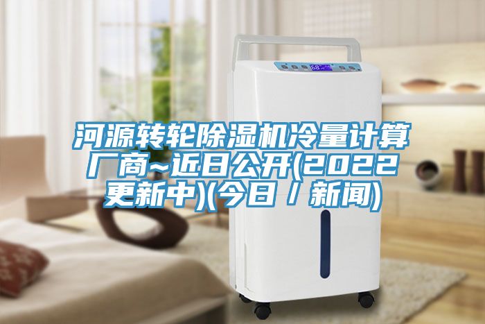 河源轉輪除濕機冷量計算廠(chǎng)商~近日公開(kāi)(2022更新中)(今日／新聞)