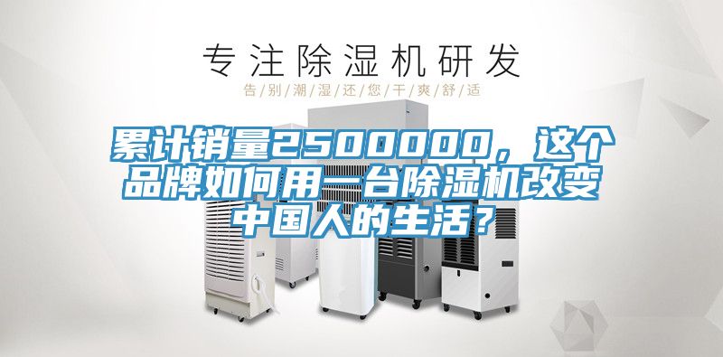 累計銷(xiāo)量2500000，這個(gè)品牌如何用一臺除濕機改變中國人的生活？
