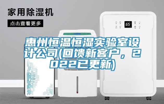 惠州恒溫恒濕實(shí)驗室設計公司(回饋新客戶(hù)，2022已更新)