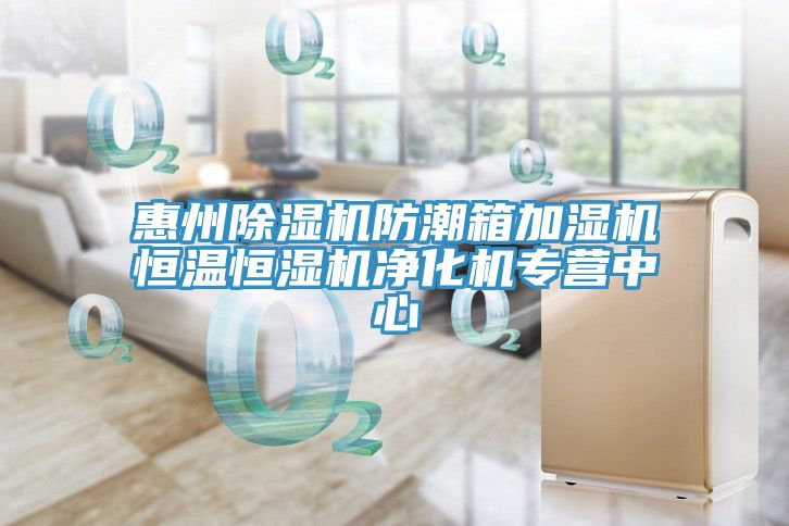 惠州除濕機防潮箱加濕機恒溫恒濕機凈化機專(zhuān)營(yíng)中心