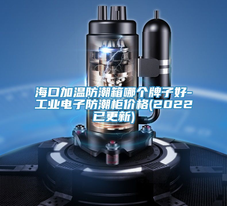 ?？诩訙胤莱毕淠膫€(gè)牌子好-工業(yè)電子防潮柜價(jià)格(2022已更新)