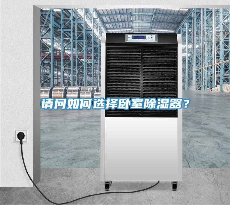 請問(wèn)如何選擇臥室除濕器？